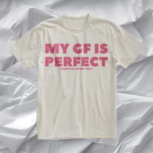 My GF Is Perfect T-shirt, Humor Quote Tee, Couples Graphic Tee, Anniversary Shirt, Valentine Gift