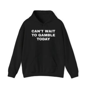 Can’t Wait to Gamble Today Hoodie, Funny Gambling Quote Sweatshirt, Casino Humor Pullover
