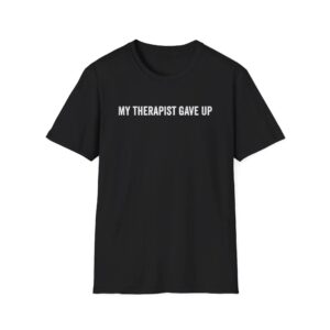 My Therapist Gave Up Shirt, Funny Vintage Quote Tee, Sarcastic Humor Unisex T-Shirt
