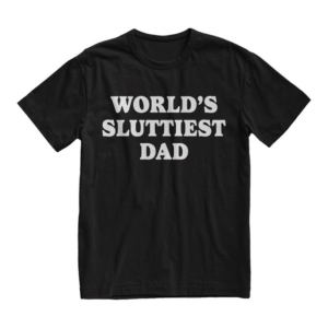 Worlds Sluttiest Dad T-Shirt: Funny Meme Joke Shirt