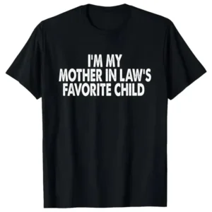 I'm My Mother In Law's Favorite Child Funny TShirt, Fuuny Crewneck