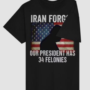 Iran Forgot Our President Has 34 Felonies TShirt