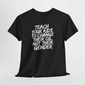 Teach Kids to Change Oil Not Gender TShirt, Traditional Values Political Tee