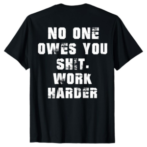 Funny No One Owes You Sht Work Harder TShirt, Men Jokes Tee