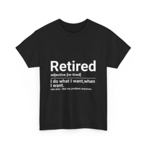 Retired Definition Tshirt, I Do What I Want When I Want Tshirt, Funny Quote Tee