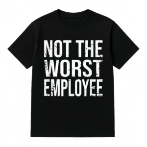 Not the Worst Employee Tshirt, Casual Men and Women