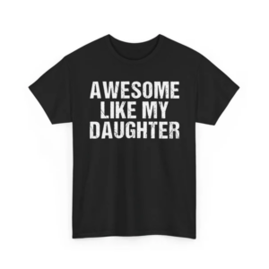 Awesome Like My Daughter Tshirt, Father’s Day Shirt, Humor Proud Dad Tee