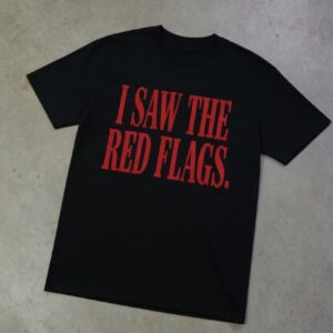 I Saw The Red Flags Shirt – Funny Red Flags Graphic Tee