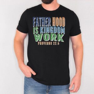 Fatherhood Is Kingdom Work Shirt, Fathers Day Gift Tshirt