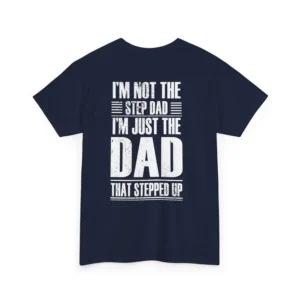 Im Not The Step Dad, Im Just The Dad That Stepped Up TShirt
