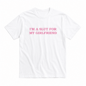 Funny Girlfriend Shirt – “I’m A Slut For My Girlfriend” Graphic Tee