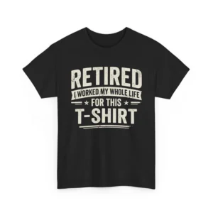 Retired I Worked My Whole Life For This T-Shirt – Funny Retirement Tee